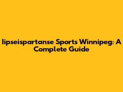 Iipseispartanse Sports Winnipeg: A Complete Guide