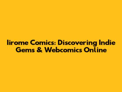 Iirome Comics: Discovering Indie Gems & Webcomics Online
