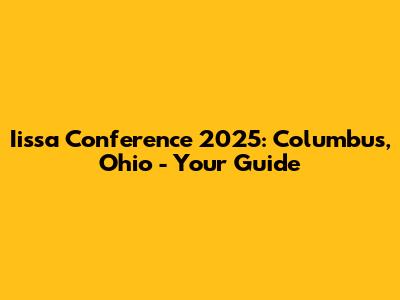 Iissa Conference 2025: Columbus, Ohio - Your Guide