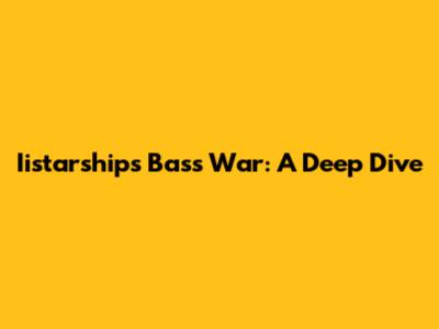 Iistarships Bass War: A Deep Dive