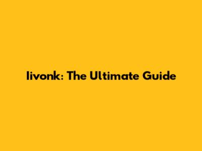 Iivonk: The Ultimate Guide