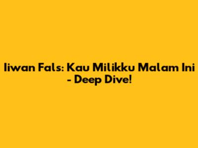 Iiwan Fals: Kau Milikku Malam Ini - Deep Dive!