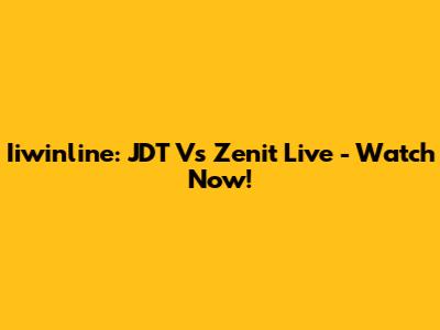 Iiwinline: JDT Vs Zenit Live - Watch Now!