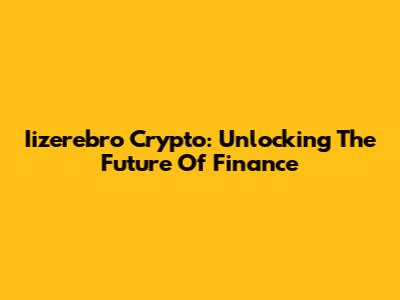 Iizerebro Crypto: Unlocking The Future Of Finance