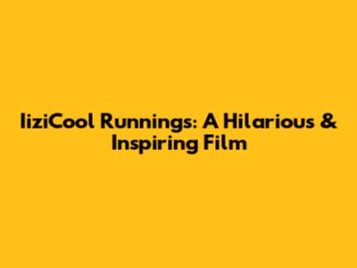 IiziCool Runnings: A Hilarious & Inspiring Film