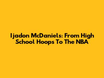 Ijadon McDaniels: From High School Hoops To The NBA