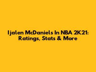 Ijalen McDaniels In NBA 2K21: Ratings, Stats & More