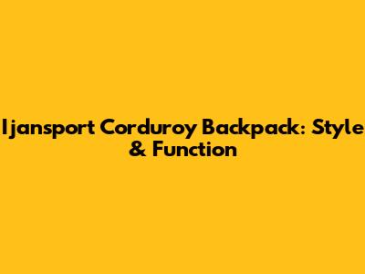 Ijansport Corduroy Backpack: Style & Function