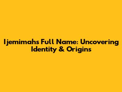 Ijemimah's Full Name: Uncovering Identity & Origins