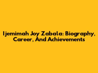 Ijemimah Joy Zabala: Biography, Career, And Achievements