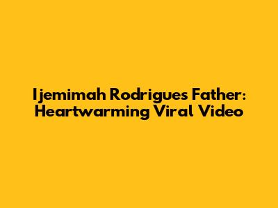 Ijemimah Rodrigues' Father: Heartwarming Viral Video