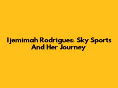 Ijemimah Rodrigues: Sky Sports And Her Journey