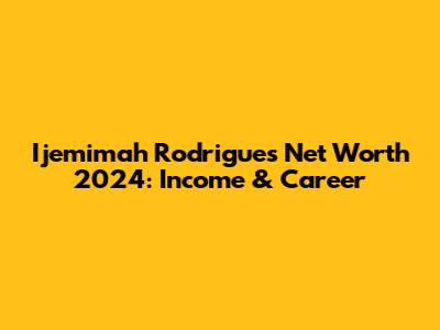 Ijemimah Rodrigues Net Worth 2024: Income & Career