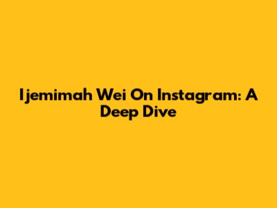 Ijemimah Wei On Instagram: A Deep Dive