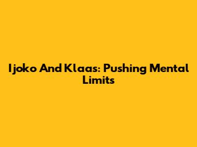 Ijoko And Klaas: Pushing Mental Limits
