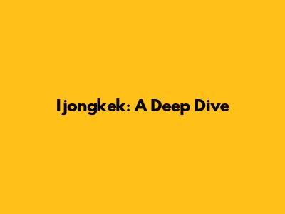 Ijongkek: A Deep Dive
