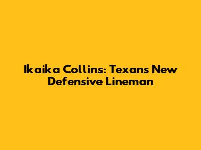 Ikaika Collins: Texans' New Defensive Lineman