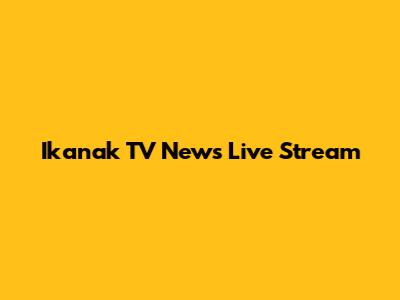 Ikanak TV News Live Stream