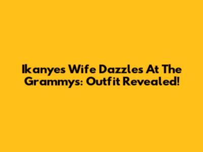 Ikanye's Wife Dazzles At The Grammys: Outfit Revealed!