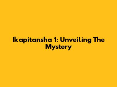 Ikapitansha 1: Unveiling The Mystery