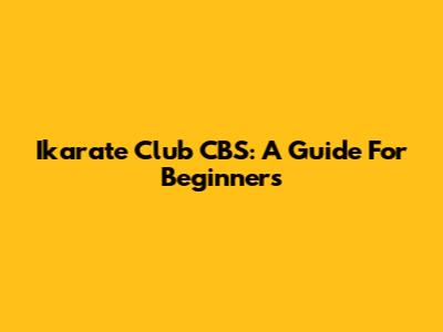 Ikarate Club CBS: A Guide For Beginners