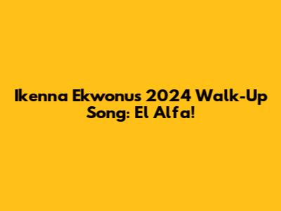 Ikenna Ekwonu's 2024 Walk-Up Song: El Alfa!