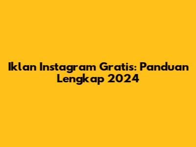 Iklan Instagram Gratis: Panduan Lengkap 2024