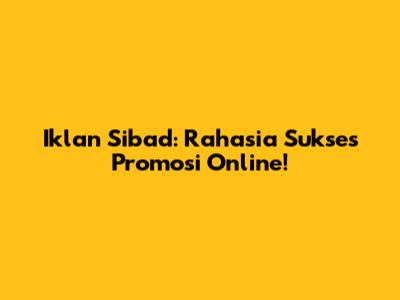 Iklan Sibad: Rahasia Sukses Promosi Online!