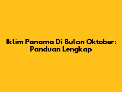 Iklim Panama Di Bulan Oktober: Panduan Lengkap
