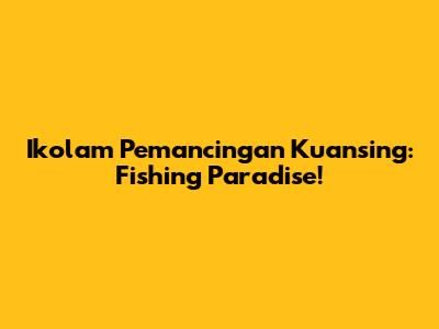 Ikolam Pemancingan Kuansing: Fishing Paradise!