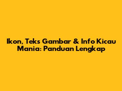 Ikon, Teks Gambar & Info Kicau Mania: Panduan Lengkap