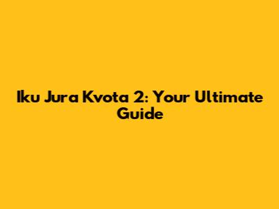 Iku Jura Kvota 2: Your Ultimate Guide