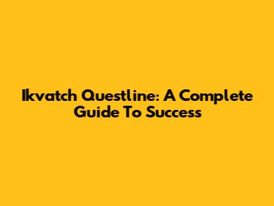 Ikvatch Questline: A Complete Guide To Success
