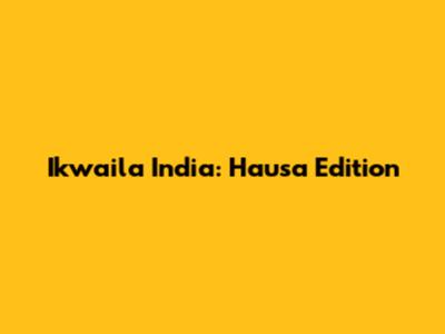 Ikwaila India: Hausa Edition