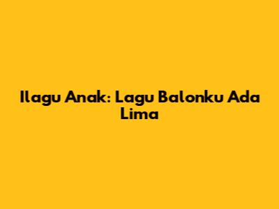 Ilagu Anak: Lagu 'Balonku Ada Lima'