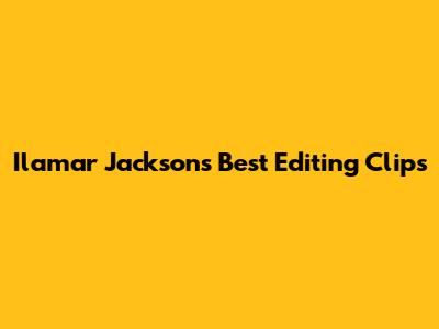 Ilamar Jackson's Best Editing Clips