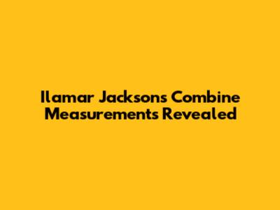 Ilamar Jackson's Combine Measurements Revealed