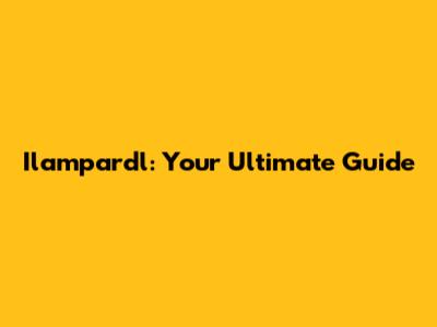 Ilampardl: Your Ultimate Guide