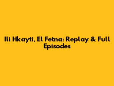 Ili Hkayti, El Fetna: Replay & Full Episodes