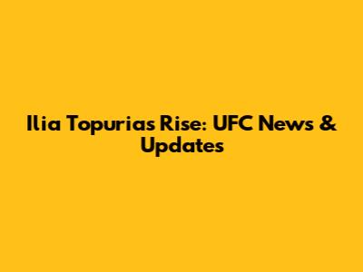 Ilia Topuria's Rise: UFC News & Updates