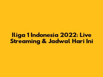 Iliga 1 Indonesia 2022: Live Streaming & Jadwal Hari Ini