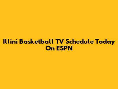 Illini Basketball TV Schedule Today On ESPN