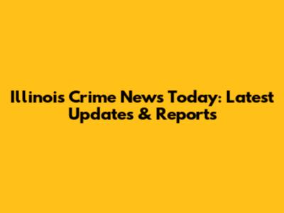 Illinois Crime News Today: Latest Updates & Reports