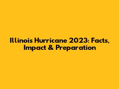 Illinois Hurricane 2023: Facts, Impact & Preparation