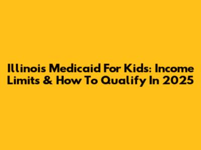 Illinois Medicaid For Kids: Income Limits & How To Qualify In 2025