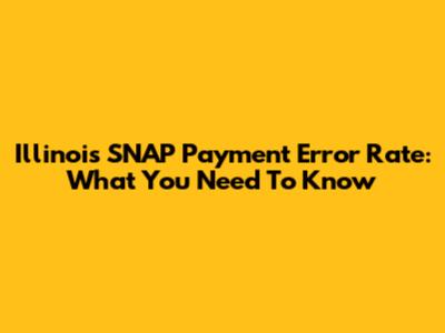 Illinois SNAP Payment Error Rate: What You Need To Know