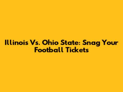 Illinois Vs. Ohio State: Snag Your Football Tickets