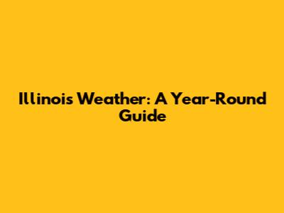 Illinois Weather: A Year-Round Guide