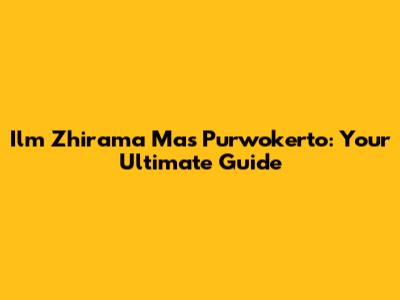 Ilm Zhirama Mas Purwokerto: Your Ultimate Guide
