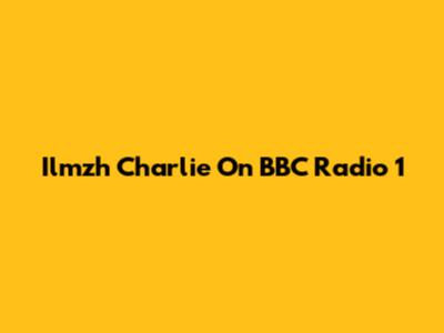Ilmzh Charlie On BBC Radio 1